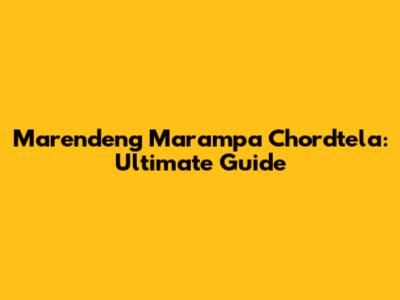 Marendeng Marampa Chordtela: Ultimate Guide