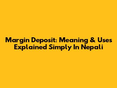 Margin Deposit: Meaning & Uses Explained Simply In Nepali
