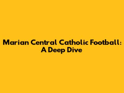 Marian Central Catholic Football: A Deep Dive