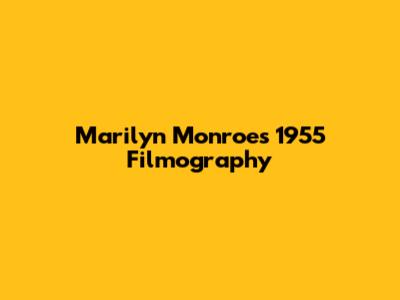 Marilyn Monroe's 1955 Filmography
