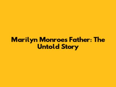 Marilyn Monroe's Father: The Untold Story