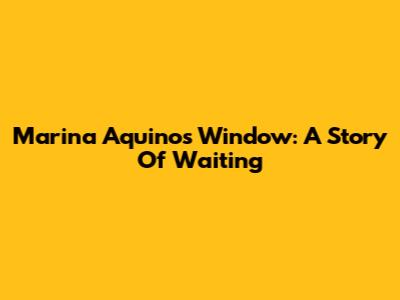 Marina Aquino's Window: A Story Of Waiting