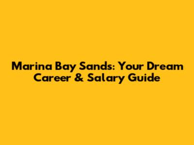 Marina Bay Sands: Your Dream Career & Salary Guide