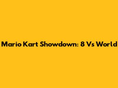 Mario Kart Showdown: 8 Vs World