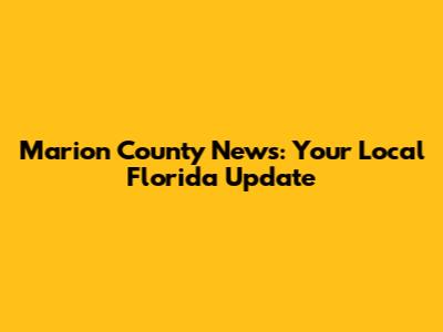 Marion County News: Your Local Florida Update