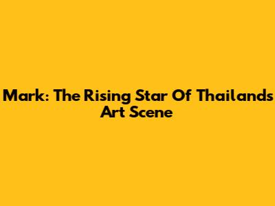 Mark: The Rising Star Of Thailand's Art Scene