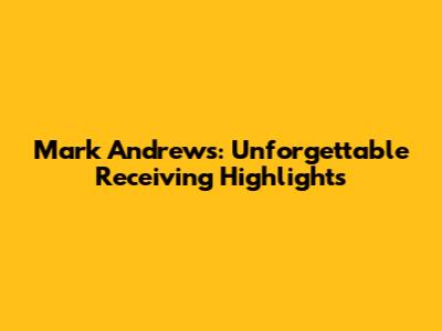 Mark Andrews: Unforgettable Receiving Highlights