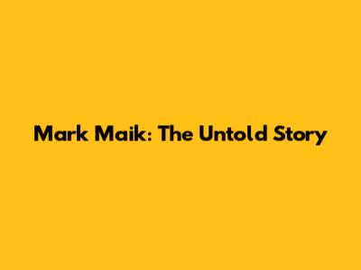 Mark Maik: The Untold Story