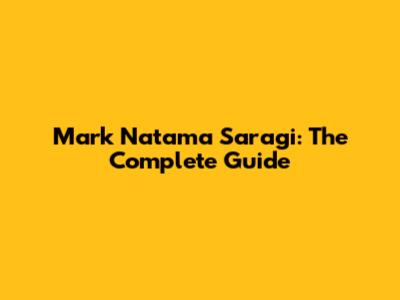 Mark Natama Saragi: The Complete Guide