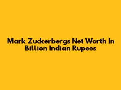 Mark Zuckerberg's Net Worth In Billion Indian Rupees