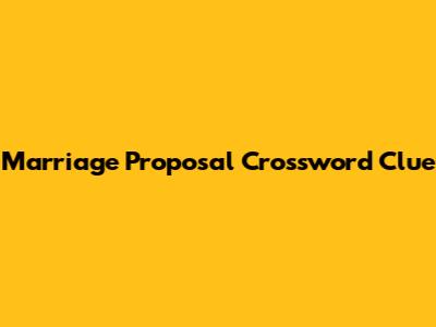 Marriage Proposal Crossword Clue