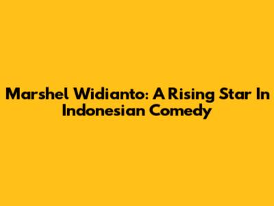 Marshel Widianto: A Rising Star In Indonesian Comedy