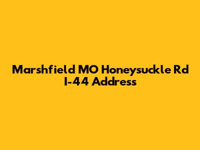 Marshfield MO Honeysuckle Rd I-44 Address