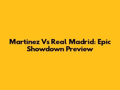 Martinez Vs Real Madrid: Epic Showdown Preview