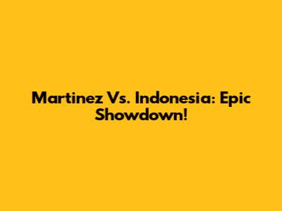 Martinez Vs. Indonesia: Epic Showdown!