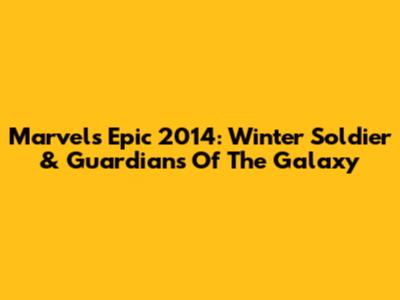 Marvel's Epic 2014: Winter Soldier & Guardians Of The Galaxy