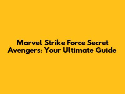 Marvel Strike Force Secret Avengers: Your Ultimate Guide