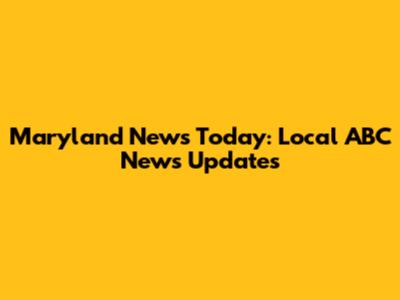 Maryland News Today: Local ABC News Updates