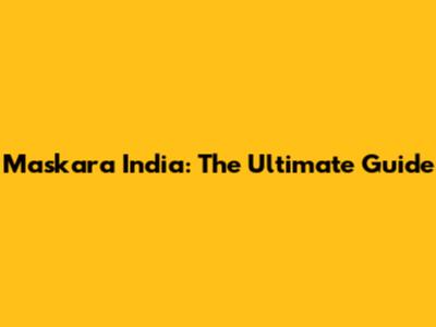 Maskara India: The Ultimate Guide