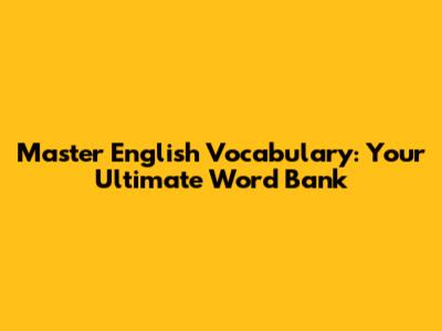 Master English Vocabulary: Your Ultimate Word Bank