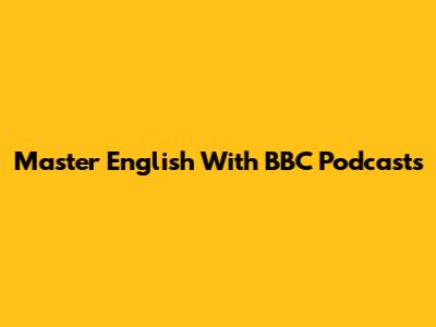 Master English With BBC Podcasts