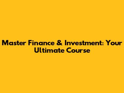 Master Finance & Investment: Your Ultimate Course