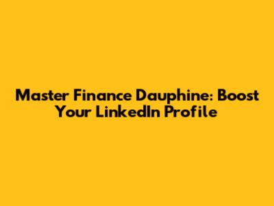 Master Finance Dauphine: Boost Your LinkedIn Profile