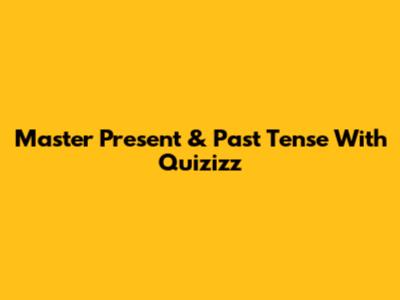 Master Present & Past Tense With Quizizz