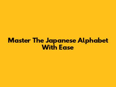 Master The Japanese Alphabet With Ease