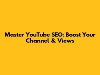 Master YouTube SEO: Boost Your Channel & Views