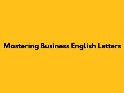 Mastering Business English Letters