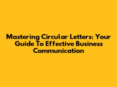 Mastering Circular Letters: Your Guide To Effective Business Communication