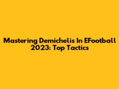 Mastering Demichelis In EFootball 2023: Top Tactics