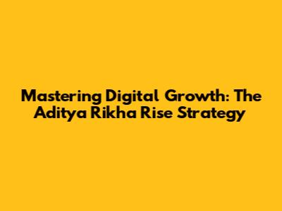 Mastering Digital Growth: The Aditya Rikha Rise Strategy
