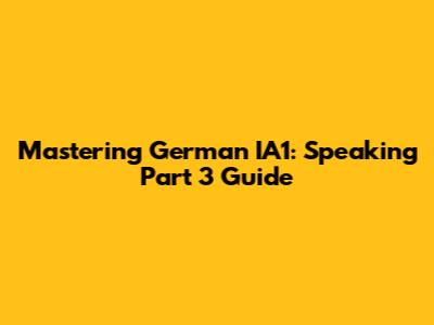 Mastering German IA1: Speaking Part 3 Guide