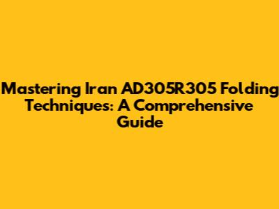 Mastering Iran AD305R305 Folding Techniques: A Comprehensive Guide
