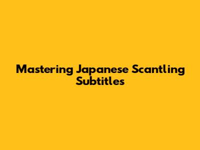Mastering Japanese Scantling Subtitles