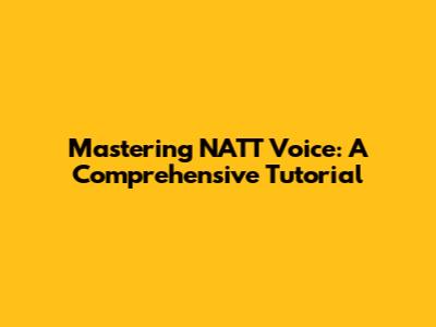 Mastering NATT Voice: A Comprehensive Tutorial