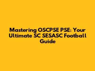 Mastering OSCPSE PSE: Your Ultimate SC SESASC Football Guide