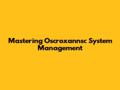 Mastering Oscroxannsc System Management