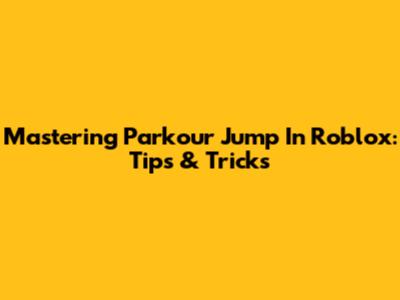 Mastering Parkour Jump In Roblox: Tips & Tricks