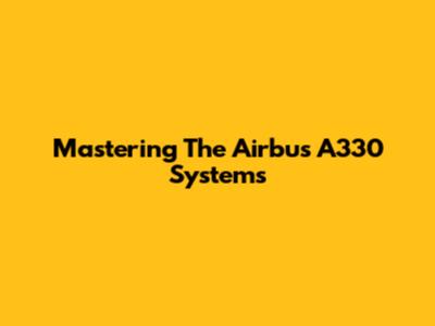 Mastering The Airbus A330 Systems