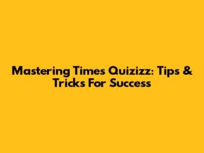 Mastering Times Quizizz: Tips & Tricks For Success