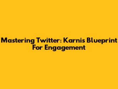Mastering Twitter: Karni's Blueprint For Engagement