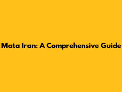 Mata Iran: A Comprehensive Guide