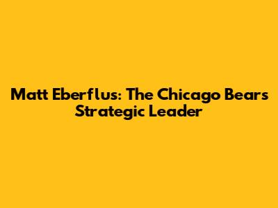 Matt Eberflus: The Chicago Bears' Strategic Leader