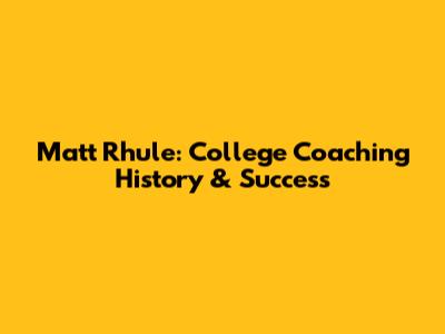 Matt Rhule: College Coaching History & Success