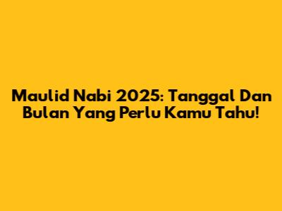 Maulid Nabi 2025: Tanggal Dan Bulan Yang Perlu Kamu Tahu!