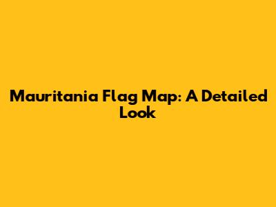 Mauritania Flag Map: A Detailed Look