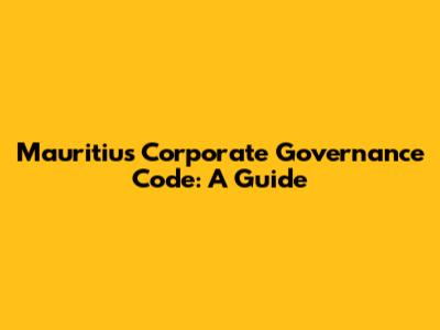 Mauritius Corporate Governance Code: A Guide